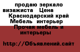 продаю зеркало визажиста › Цена ­ 6 000 - Краснодарский край Мебель, интерьер » Прочая мебель и интерьеры   